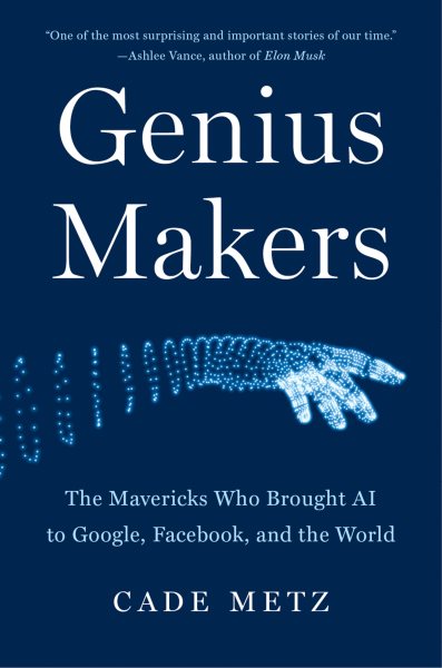 Genius Makers: The Mavericks Who Brought AI to Google, Facebook, and the World cover