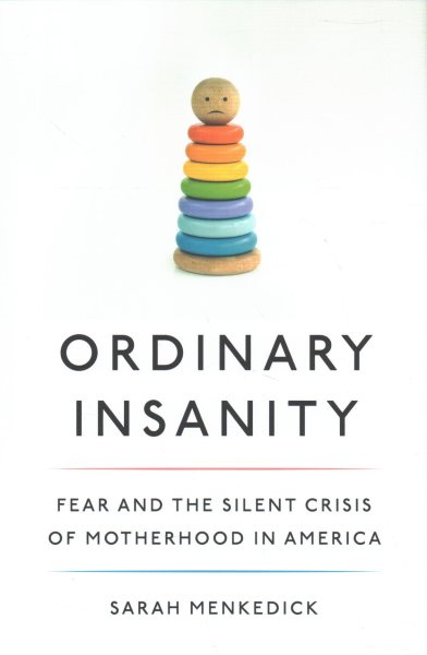 Ordinary Insanity: Fear and the Silent Crisis of Motherhood in America cover