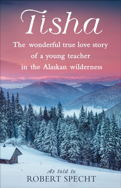 Tisha: The Wonderful True Love Story of a Young Teacher in the Alaskan Wilderness cover
