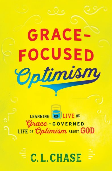 Grace-Focused Optimism: Learning to Live the Grace-Governed Life of Optimism About God cover