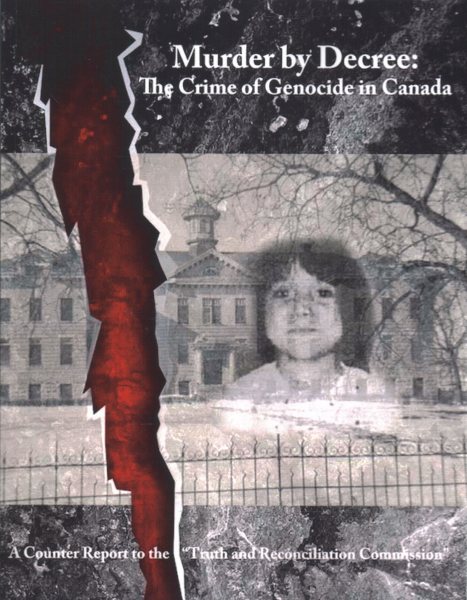 Murder by Decree: The Crime of Genocide in Canada: A Counter Report to the “Truth and Reconciliation Commission”