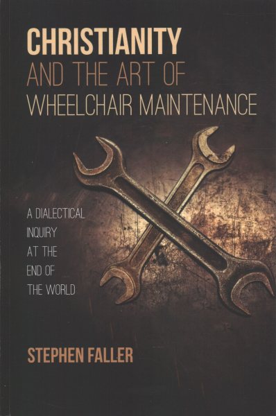 Christianity and the Art of Wheelchair Maintenance: A Dialectical Inquiry at the End of the World cover