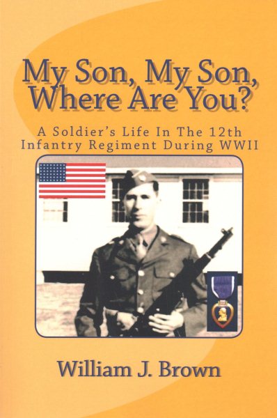 My Son, My Son, Where Are You?: A Soldier's Life In The 12th Infantry Regiment During WWII cover