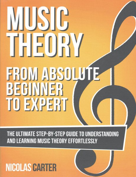 Music Theory: From Beginner To Expert - The Ultimate Step-By-Step Guide to Understanding and Learning Music Theory Effortlessly cover