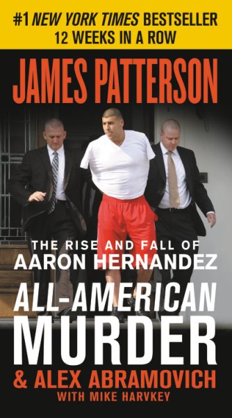 All-American Murder: The Rise and Fall of Aaron Hernandez, the Superstar Whose Life Ended on Murderers' Row (James Patterson True Crime, 1) cover
