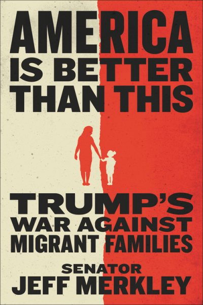 America Is Better Than This: Trump's War Against Migrant Families