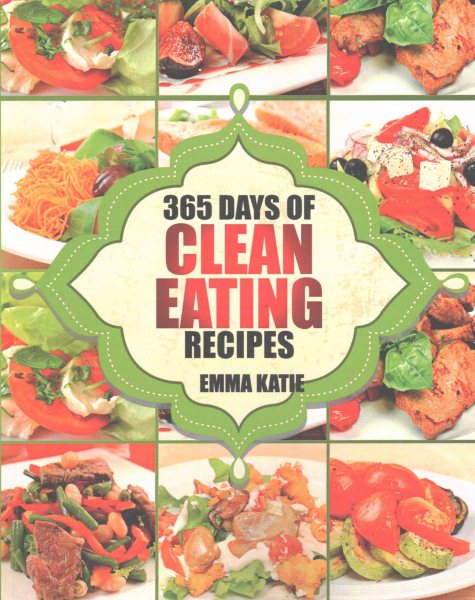 Clean Eating: 365 Days of Clean Eating Recipes (Clean Eating, Clean Eating Cookbook, Clean Eating Recipes, Clean Eating Diet, Healthy Recipes, For Living Wellness and Weigh loss, Eat Clean Diet Book cover
