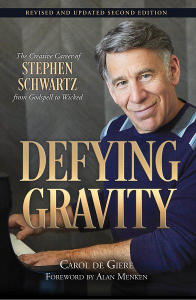 Defying Gravity: The Creative Career of Stephen Schwartz, from Godspell to Wicked (Applause Books) cover
