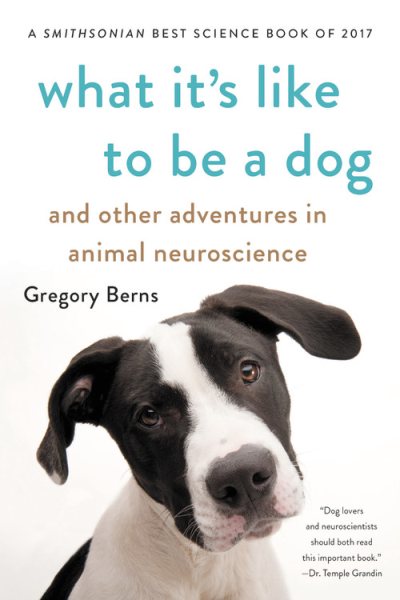 What It's Like to Be a Dog: And Other Adventures in Animal Neuroscience cover
