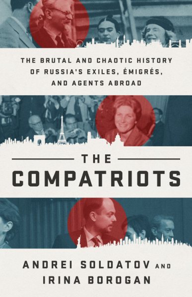 The Compatriots: The Brutal and Chaotic History of Russia's Exiles, Émigrés, and Agents Abroad cover