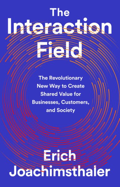 The Interaction Field: The Revolutionary New Way to Create Shared Value for Businesses, Customers, and Society cover