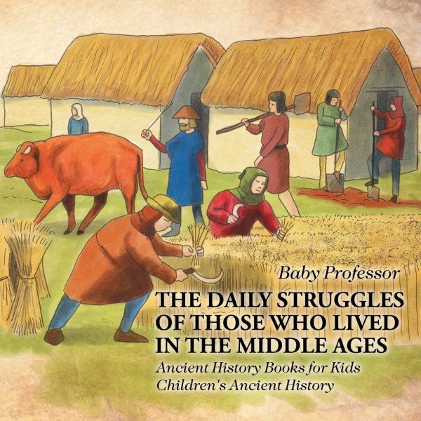The Daily Struggles of Those Who Lived in the Middle Ages - Ancient History Books for Kids Children's Ancient History cover
