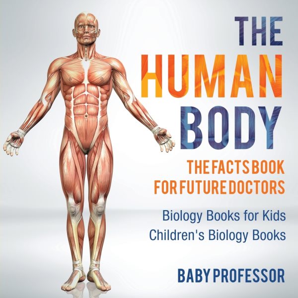 The Human Body: The Facts Book for Future Doctors - Biology Books for Kids Children's Biology Books cover