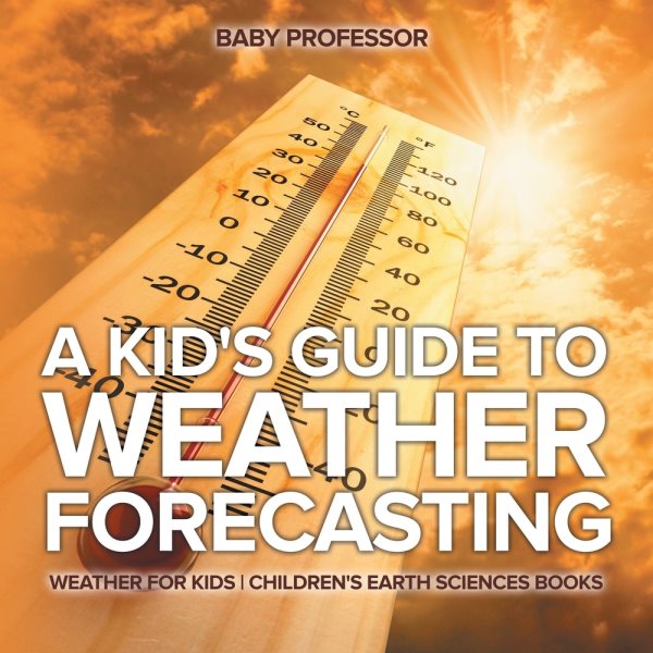 A Kid's Guide to Weather Forecasting - Weather for Kids Children's Earth Sciences Books cover
