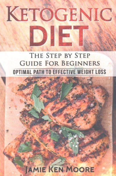 Ketogenic Diet : The Step by Step Guide For Beginners: Ketogenic Diet for Beginners : Optimal Path for Weight Loss cover
