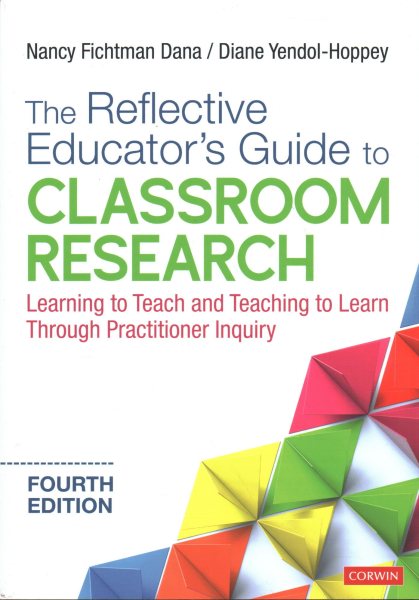 The Reflective Educator′s Guide to Classroom Research: Learning to Teach and Teaching to Learn Through Practitioner Inquiry
