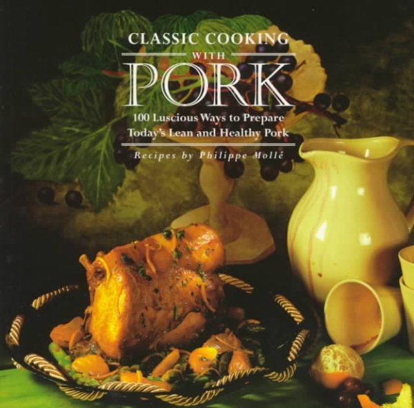 Classic Cooking With Pork: 100 Luscious Ways to Prepare Today's Lean and Healthy Pork cover