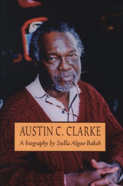 Austin C. Clarke: A Biography