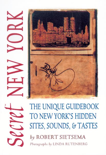 Secret New York: The Unique Guidebook to New York's Hidden Sites, Sounds, and Tastes (Secret Guides)