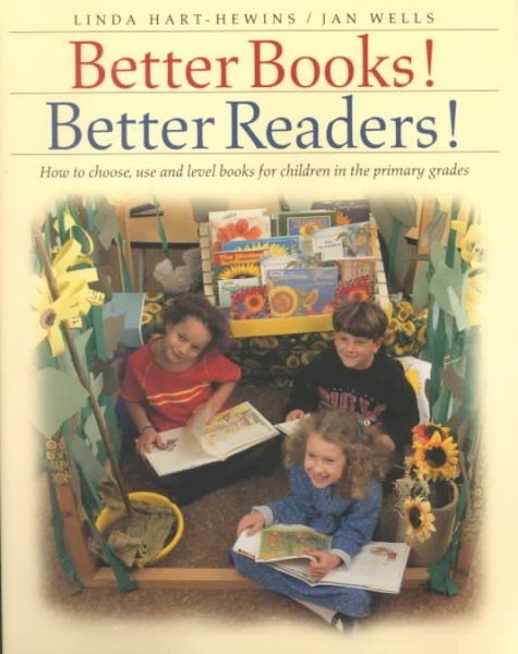 Better Books! Better Readers!: How to Choose, Use and Level Books for Children in the Primary Grades