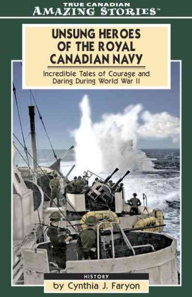 Unsung Heroes of the Royal Canadian Navy: Incredible Tales of Courage and Daring During World War II (Amazing Stories) cover