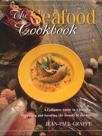 The Seafood Cookbook: A Complete Guide to Choosing, Preparing and Savoring the Bounty of the Sea