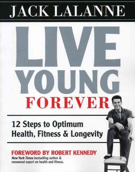 Live Young Forever: 12 Steps to Optimum Health, Fitness and Longevity cover