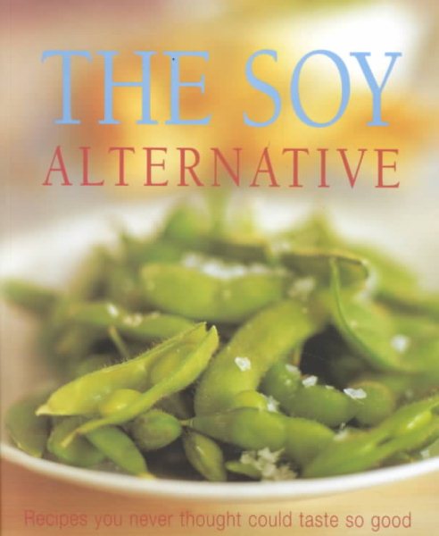 The Soy Alternative: Recipes You Never Thought Could Taste So Good