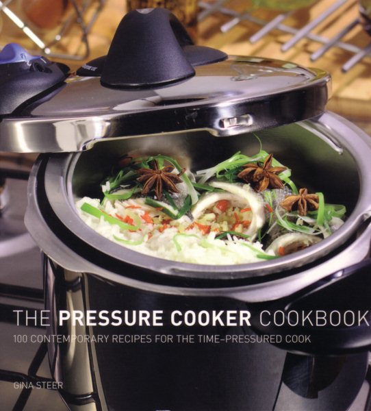 The Pressure Cooker Cookbook : 100 Contemporary Recipes for the Time-Pressured Cook