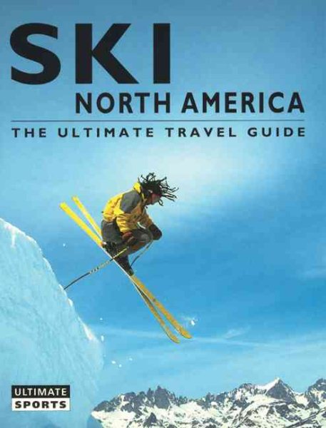 Ski North America: The Ultimate Travel Guide (Ultimate Sports Guide)