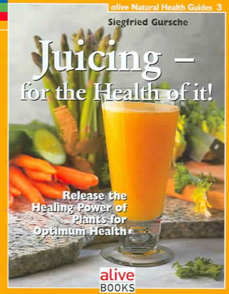 Juicing for the Health of It (Natural Health Guide) (Alive Natural Health Guides) cover
