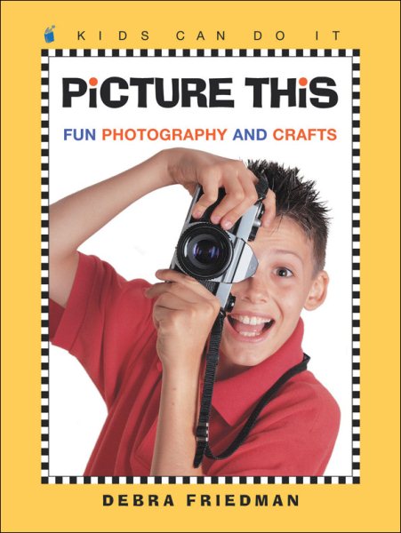 Picture This: Fun Photography and Crafts (Kids Can Do It)