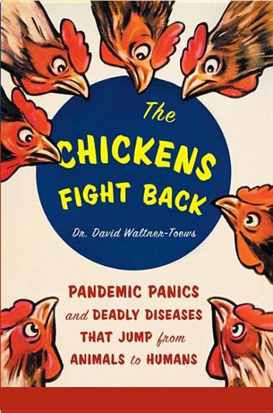 The Chickens Fight Back: Pandemic Panics and Deadly Diseases That Jump from Animals to Humans cover