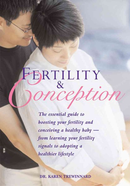 Fertility and Conception: The Essential Guide to Boosting Your Fertility and Conceiving a Healthy Baby -- From Learning Your Fertility Signals to Adopting a Healthier Lifestyle cover