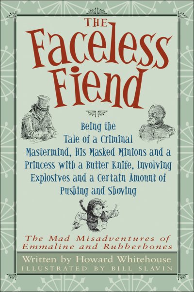 The Faceless Fiend: Being the Tale of a Criminal Mastermind, His Masked Minions and a Princess with a Butter Knife, Involving Explosives and a Certain ... Misadventures of Emmaline and Rubberbones) cover