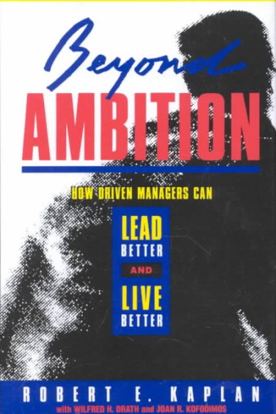 Beyond Ambition: How Driven Managers Can Lead Better and Live Better (Jossey-Bass Management)