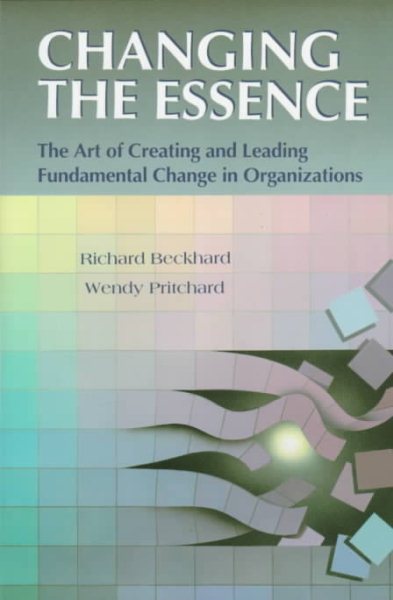 Changing the Essence: The Art of Creating and Leading Fundamental Change in Organizations