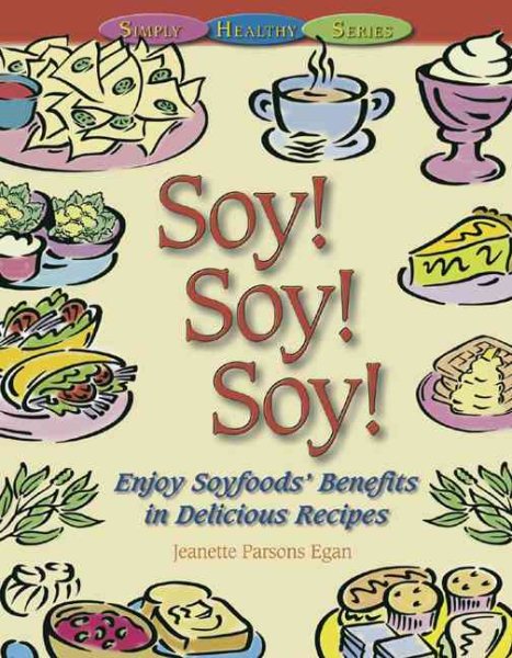 Soy! Soy! Soy: Enjoy Soyfoods' Benefits in Delicious Recipes cover