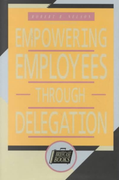 Empowering Employees Through Delegation (Briefcase Books Series) cover