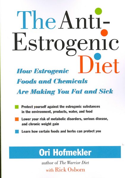 The Anti-Estrogenic Diet: How Estrogenic Foods and Chemicals Are Making You Fat and Sick cover