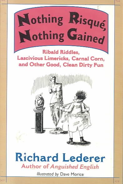 Nothing Risque, Nothing Gained: Ribald Riddles, Lascivious Limericks, Carnal Corn, and Other Good, Clean Dirty Fun cover