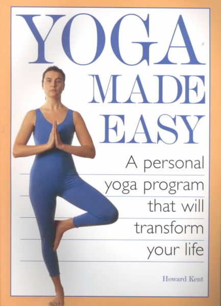 Yoga Made Easy: A Personal Yoga Program that Will Transform Your Life