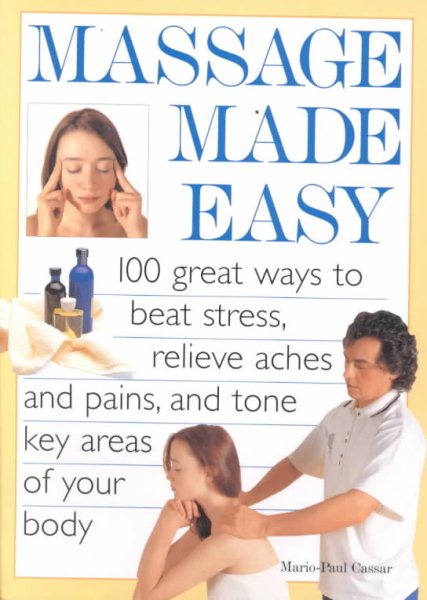 Massage Made Easy: 100 Great Ways to Beat Stress, Relieve Aches and Pains, and Tone Key Areas of Your Body