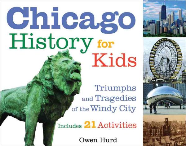 Chicago History for Kids: Triumphs and Tragedies of the Windy City Includes 21 Activities (21) (For Kids series) cover