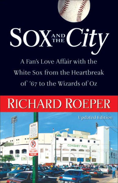 Sox and the City: A Fan's Love Affair with the White Sox from the Heartbreak of '67 to the Wizards of Oz cover
