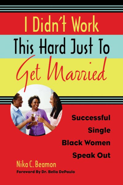 I Didn't Work This Hard Just to Get Married: Successful Single Black Women Speak Out cover
