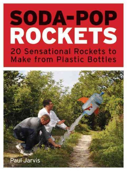 Soda-Pop Rockets: 20 Sensational Rockets to Make from Plastic Bottles