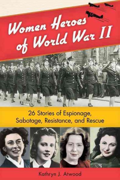 Women Heroes of World War II: 26 Stories of Espionage, Sabotage, Resistance, and Rescue (Women of Action) cover