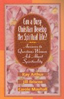 Can a Busy Christian Develop Her Spiritual Life?: Answers to Questions Women Ask About Spirituality