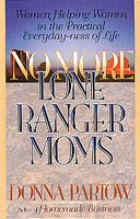 No More Lone Ranger Moms: Women Helping Women in the Practical Everyday-Ness of Life